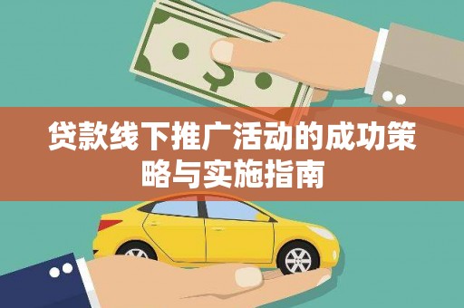 涵江贷款线下推广活动的成功策略与实施指南