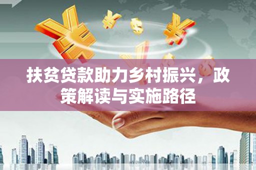 六甲扶贫贷款助力乡村振兴，政策解读与实施路径