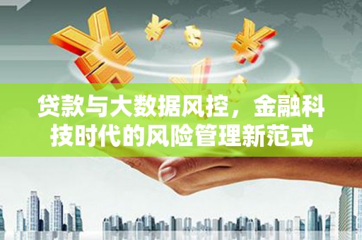 滑县贷款与大数据风控，金融科技时代的风险管理新范式