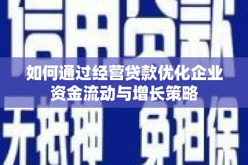 中正如何通过经营贷款优化企业资金流动与增长策略