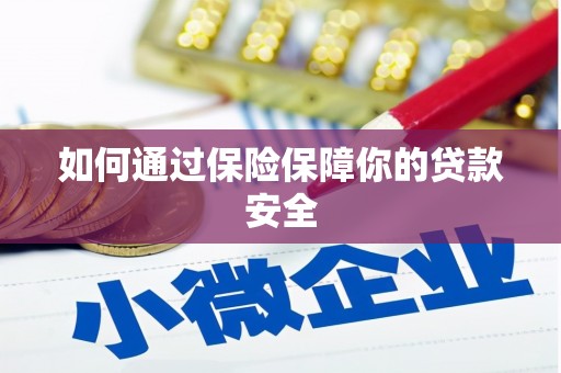 沈河如何通过保险保障你的贷款安全