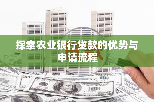 青河探索农业银行贷款的优势与申请流程