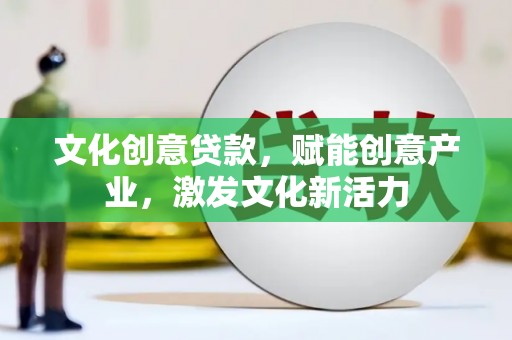 二林文化创意贷款，赋能创意产业，激发文化新活力