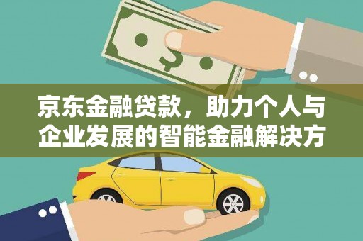 汇川京东金融贷款，助力个人与企业发展的智能金融解决方案