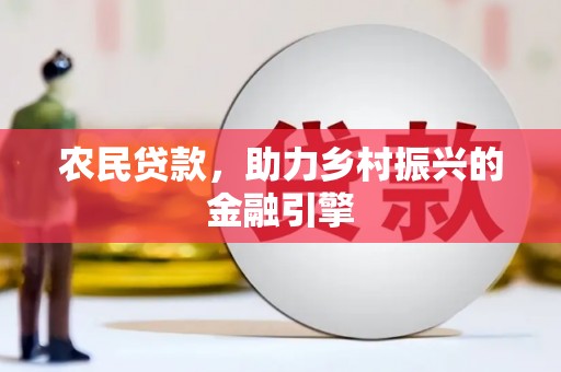 员山农民贷款，助力乡村振兴的金融引擎