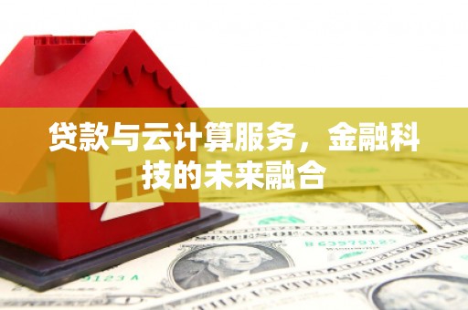 绥滨贷款与云计算服务，金融科技的未来融合