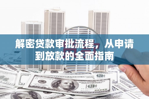 梨树县解密贷款审批流程，从申请到放款的全面指南