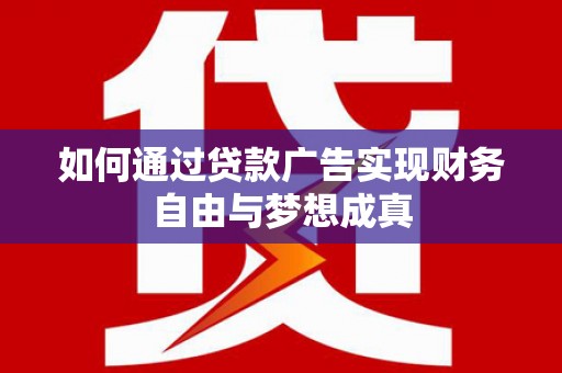 务川如何通过贷款广告实现财务自由与梦想成真