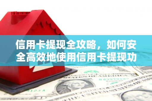 灵武信用卡提现全攻略，如何安全高效地使用信用卡提现功能