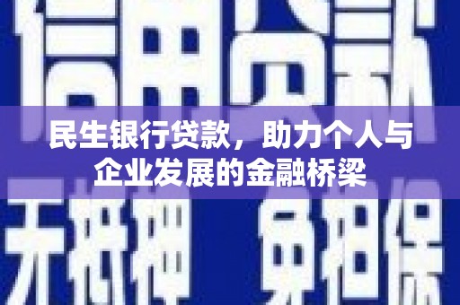 东乌旗民生银行贷款，助力个人与企业发展的金融桥梁