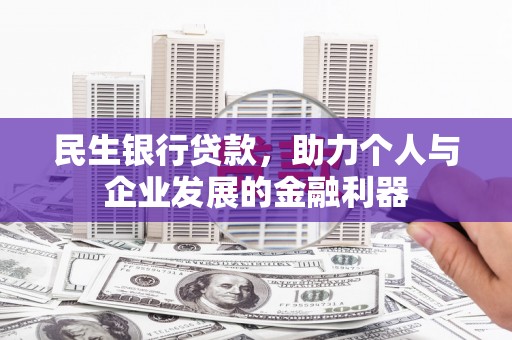 临潼民生银行贷款，助力个人与企业发展的金融利器