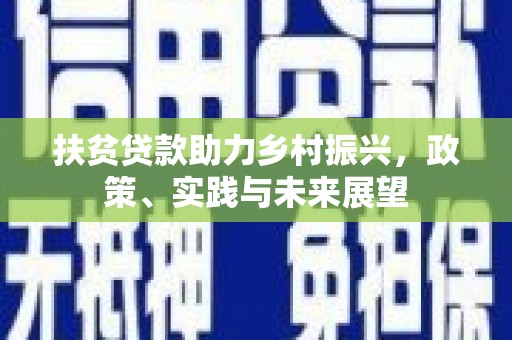 天河扶贫贷款助力乡村振兴，政策、实践与未来展望