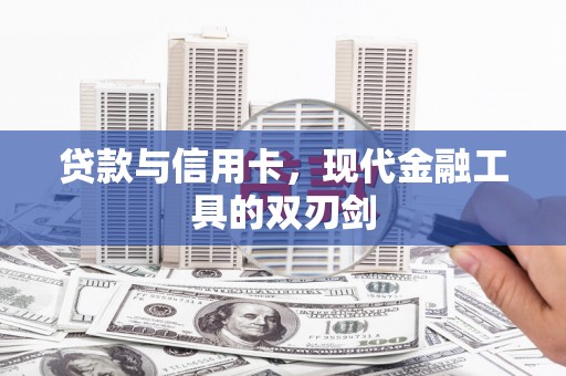 岑巩贷款与信用卡，现代金融工具的双刃剑