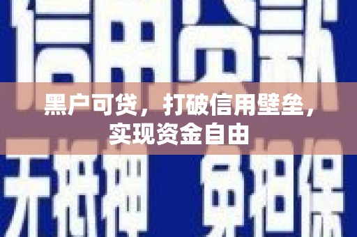 路北黑户可贷，打破信用壁垒，实现资金自由