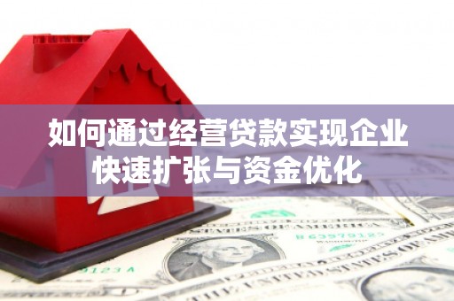 临潭如何通过经营贷款实现企业快速扩张与资金优化