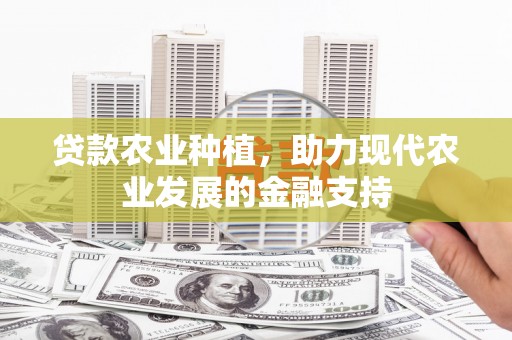 中原贷款农业种植，助力现代农业发展的金融支持