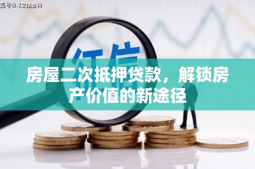 仁寿房屋二次抵押贷款，解锁房产价值的新途径